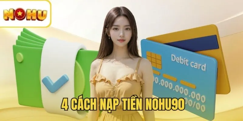 4 Cách nạp tiền NOHU90 thành công 100%